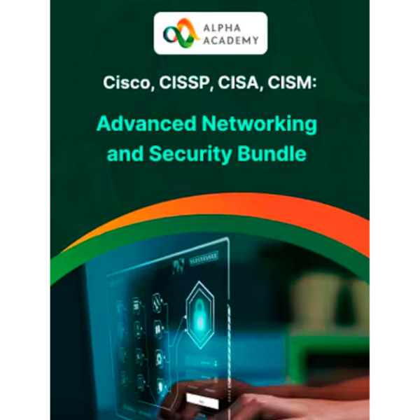 Cisco, CISSP, CISA, CISM: Advanced Networking and Security Bundle -Alpha Academy